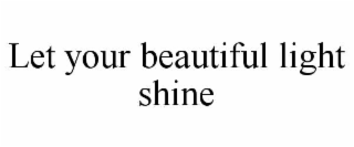 let your beautiful light shine