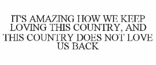 it's amazing how we keep loving this country, and this country does not love us back