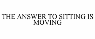 the answer to sitting is moving