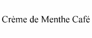 crÈme de menthe cafÉ
