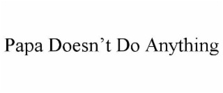 papa doesn’t do anything