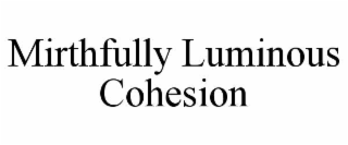 mirthfully luminous cohesion