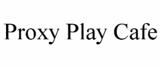 proxy play cafe