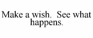 make a wish.  see what happens.