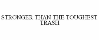 stronger than the toughest trash