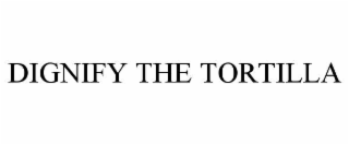 dignify the tortilla