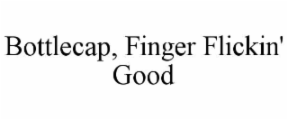 bottlecap, finger flickin' good