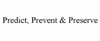 predict, prevent & preserve