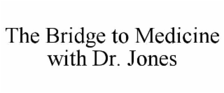 the bridge to medicine with dr. jones