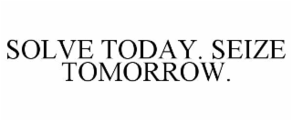 solve today. seize tomorrow.