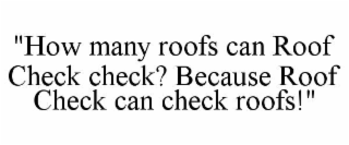 "how many roofs can roof check check? because roof check can check roofs!"