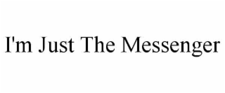 i'm just the messenger