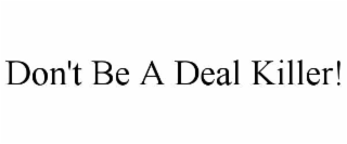 don't be a deal killer!