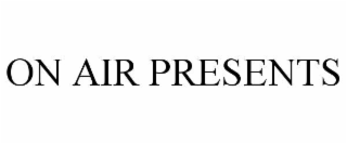 on air presents