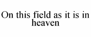 on this field as it is in heaven