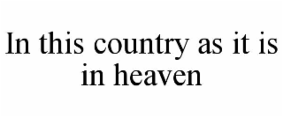 in this country as it is in heaven
