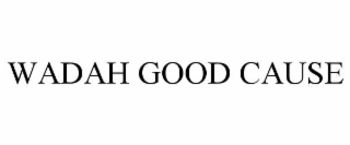 wadah good cause