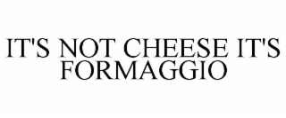 it's not cheese it's formaggio
