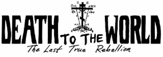 death to the world the last true rebellion