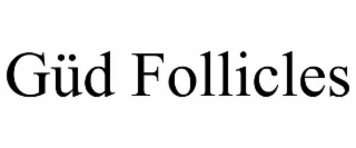 gÜd follicles