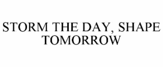 storm the day, shape tomorrow
