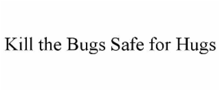 kill the bugs safe for hugs