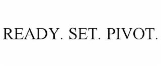 ready. set. pivot.