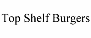 top shelf burgers