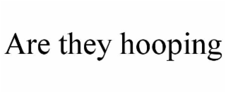 are they hooping