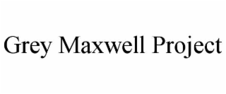 grey maxwell project