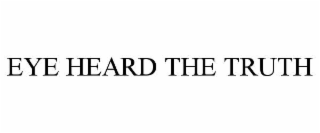 eye heard the truth