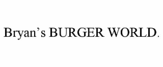 bryan’s burger world.