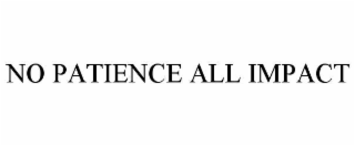 no patience all impact