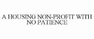 a housing non-profit with no patience