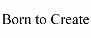 born to create