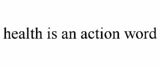 health is an action word