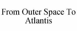 from outer space to atlantis