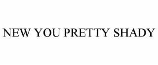 new you pretty shady