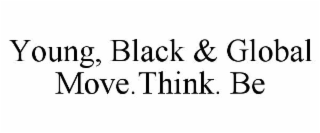 young, black & global  move.think. be