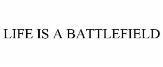 life is a battlefield
