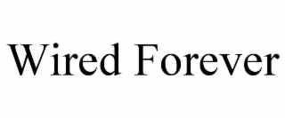 wired forever