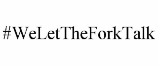 #welettheforktalk