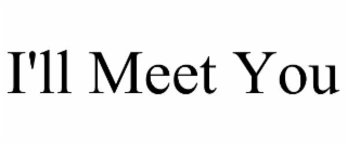 i'll meet you