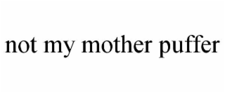 not my mother puffer