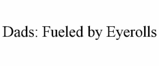 dads: fueled by eyerolls