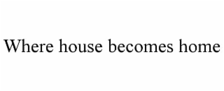 where house becomes home