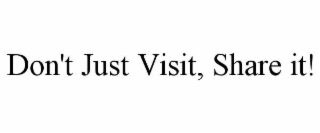 don't just visit, share it!