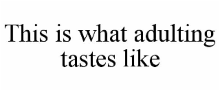 this is what adulting tastes like