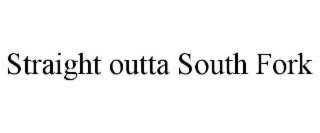 straight outta south fork