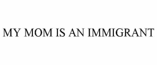 my mom is an immigrant